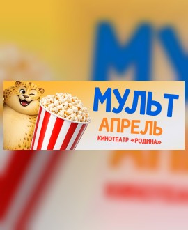 Кинотеатр "Родина" с радостью объявляет старт новой акции – "МУЛЬТАПРЕЛЬ"!